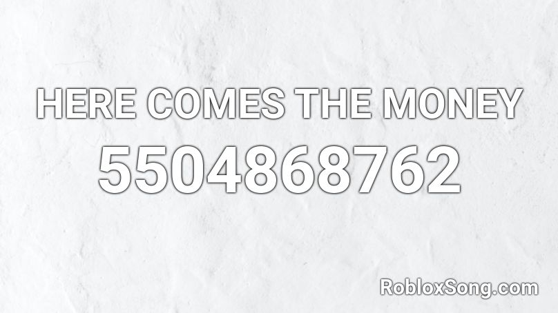 HERE COMES THE MONEY Roblox ID