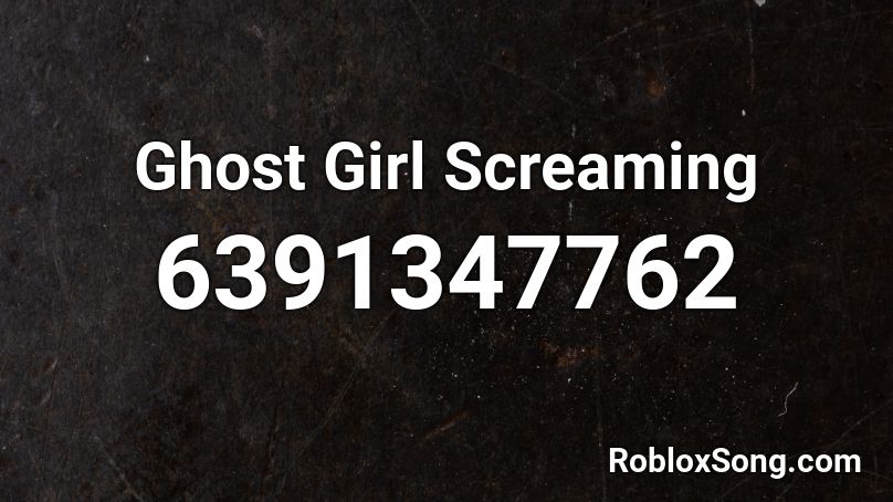 Ghost Girl Screaming Roblox ID