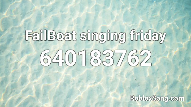 FailBoat singing friday Roblox ID