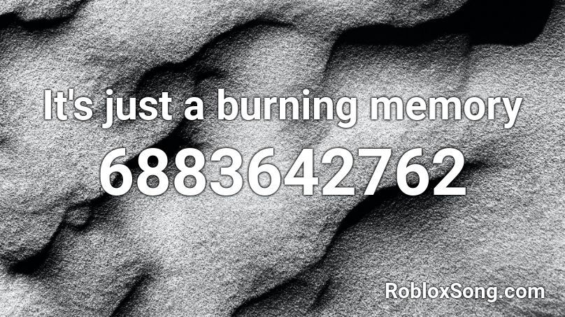 It's just a burning memory Roblox ID