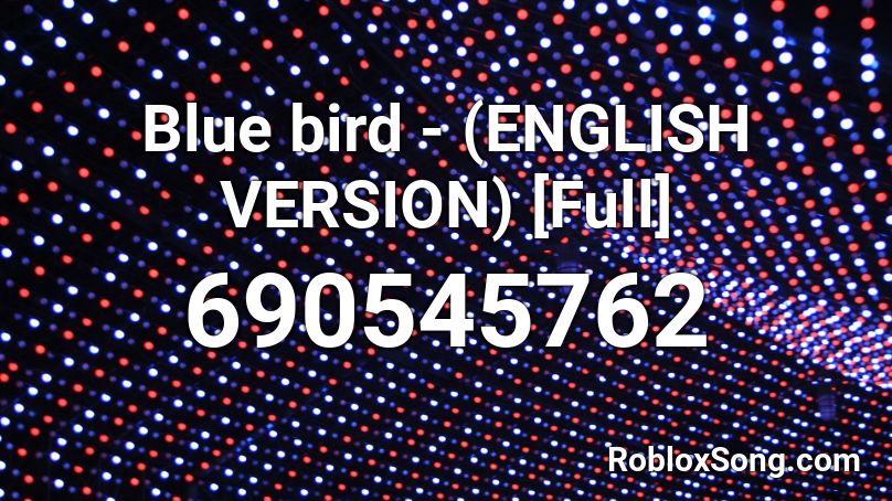 Blue Bird English Version Full Roblox Id Roblox Music Codes - how to get the blue bird in roblox