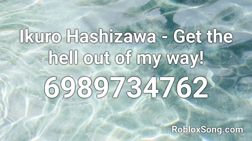 Ikuro Hashizawa - Get the hell out of my way! Roblox ID