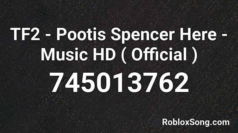TF2 - Pootis Spencer Here - Music HD ( Official ) Roblox ID