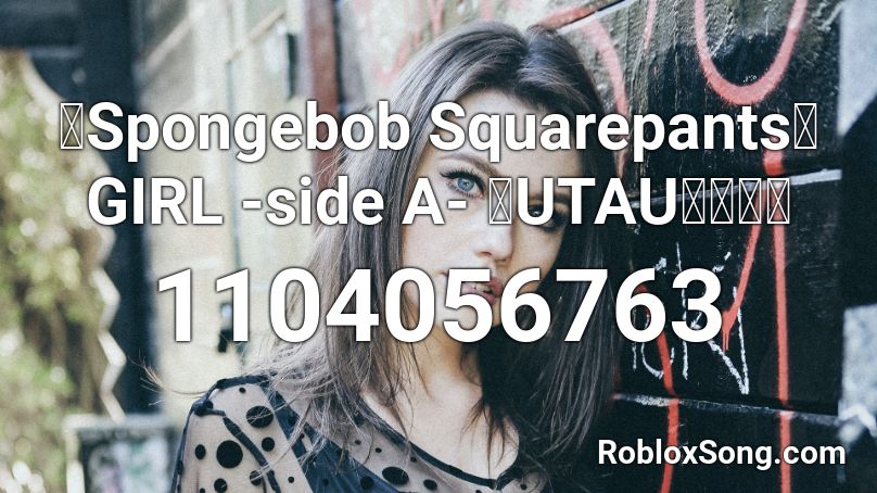 【Spongebob Squarepants】 GIRL -side A- 【UTAUカバー】 Roblox ID