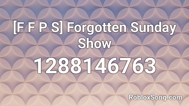 [F F P S] Forgotten Sunday Show Roblox ID