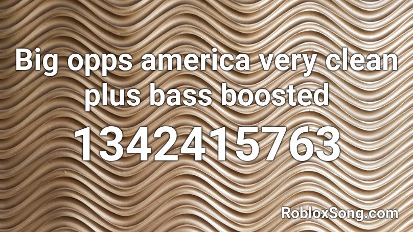 Big opps america  very clean plus bass boosted Roblox ID