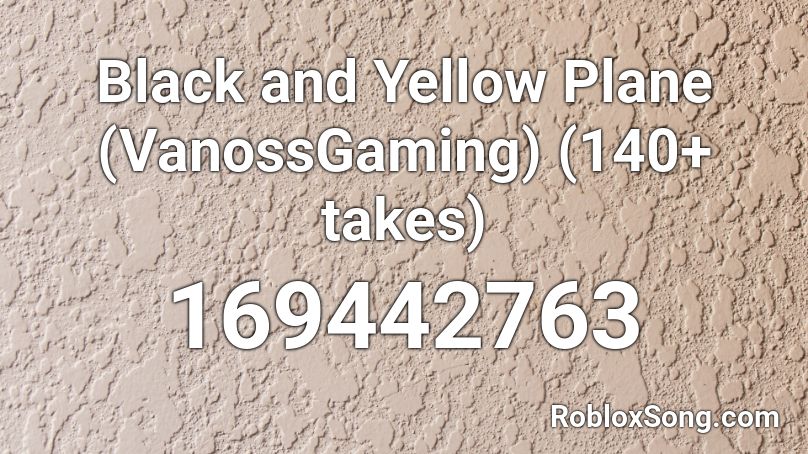 Black and Yellow Plane (VanossGaming) (140+ takes) Roblox ID
