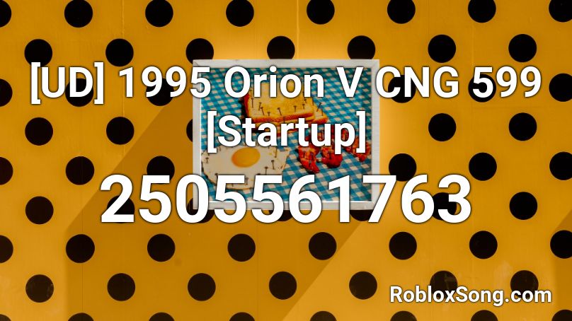 1995 Orion V CNG 599 [Startup] Roblox ID