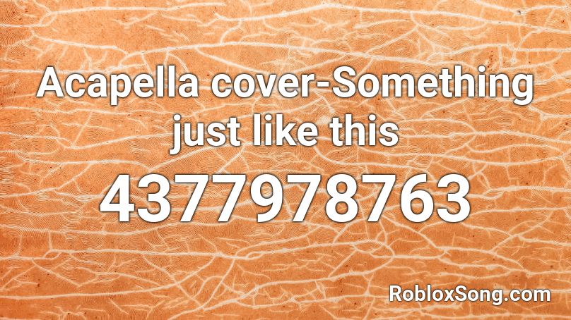 Acapella cover-Something just like this Roblox ID