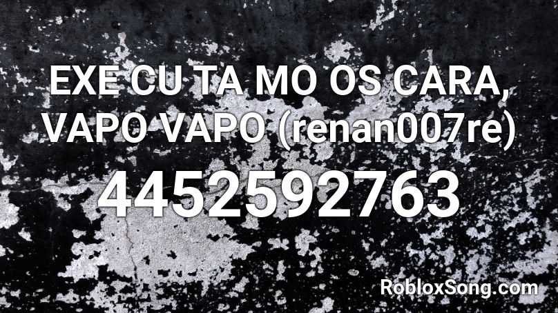 EXE CU TA MO OS CARA, VAPO VAPO (renan007re) Roblox ID