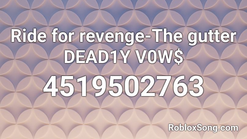 Ride for revenge-The gutter DEAD1Y V0W$ Roblox ID