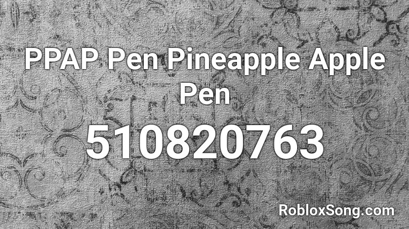 Ppap Pen Pineapple Apple Pen Roblox Id Roblox Music Codes - ppap roblox id