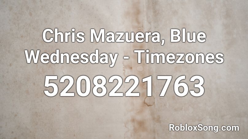 Chris Mazuera, Blue Wednesday - Timezones Roblox ID
