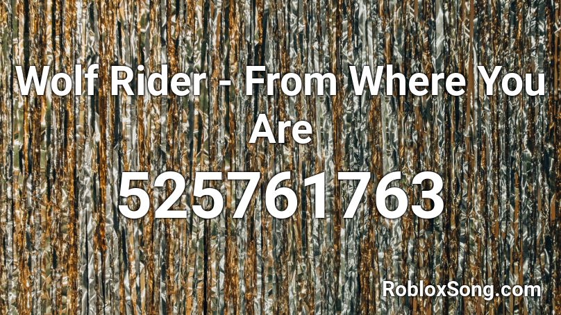 Wolf Rider - From Where You Are Roblox ID