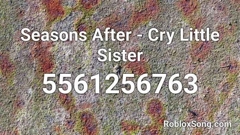 Seasons After - Cry Little Sister Roblox ID