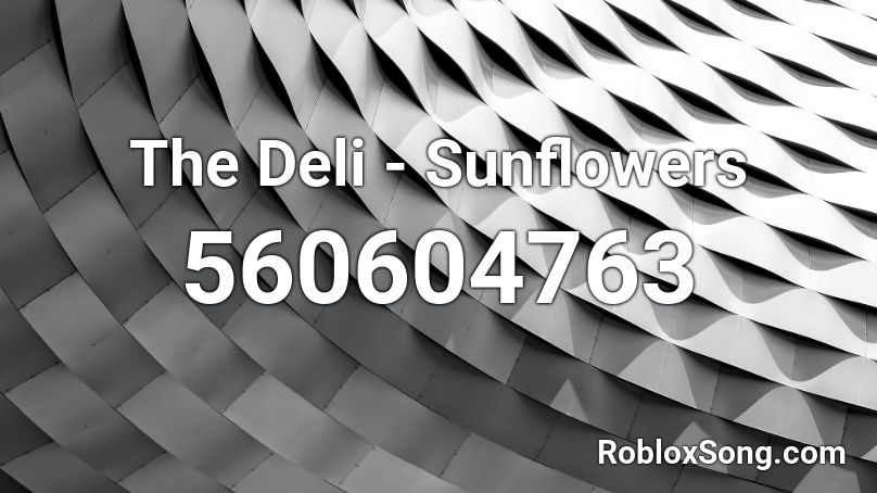 The Deli Sunflowers Roblox Id Roblox Music Codes - sunflower roblox meme