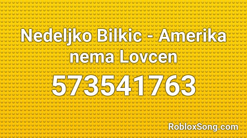Nedeljko Bilkic - Amerika nema Lovcen Roblox ID