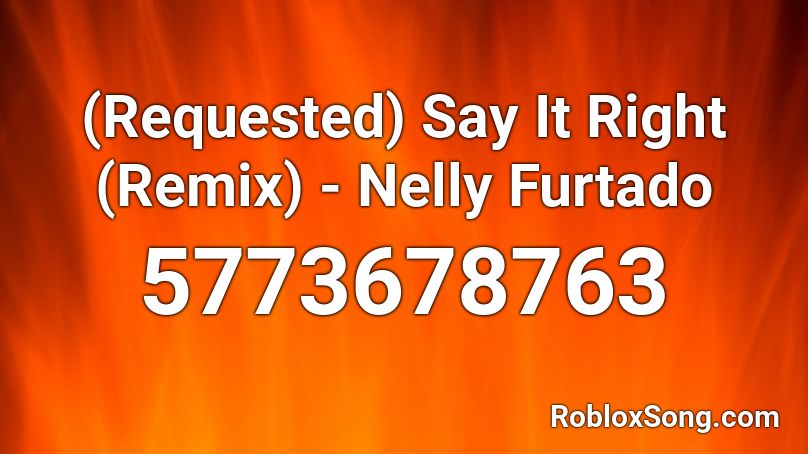 (Requested) Say It Right (Remix) - Nelly Furtado Roblox ID
