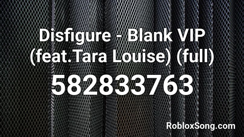 Disfigure - Blank VIP (feat.Tara Louise) (full) Roblox ID