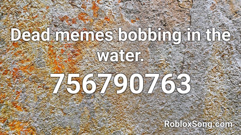 Dead memes bobbing in the water. Roblox ID