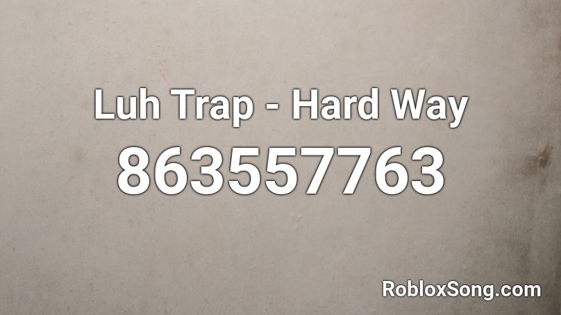 Luh Trap - Hard Way Roblox ID