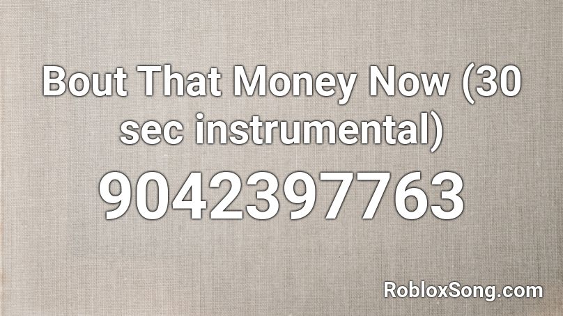 Bout That Money Now (30 sec instrumental) Roblox ID