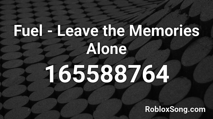 Fuel - Leave the Memories Alone Roblox ID