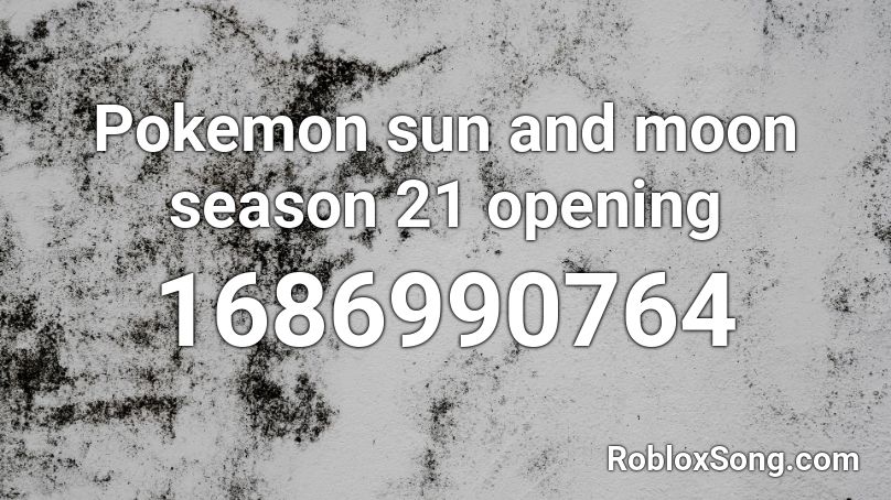 Pokemon sun and moon season 21 opening Roblox ID