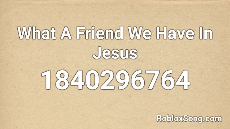 What A Friend We Have In Jesus Roblox ID