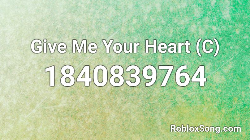 Give Me Your Heart (C) Roblox ID