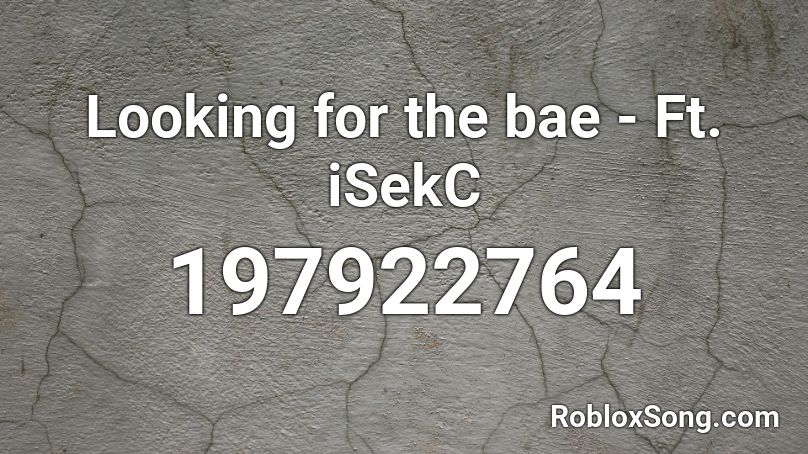 Looking for the bae - Ft. iSekC Roblox ID