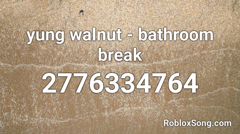 yung walnut - bathroom break Roblox ID