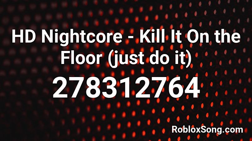 HD Nightcore - Kill It On the Floor (just do it) Roblox ID