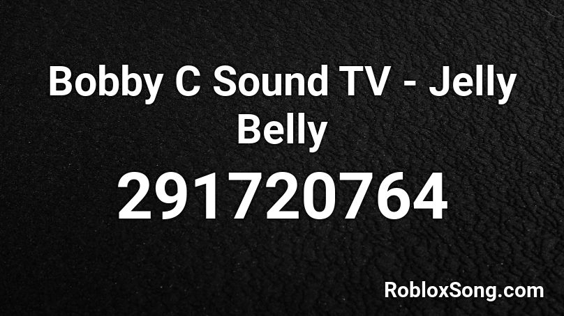 Bobby C Sound TV - Jelly Belly Roblox ID