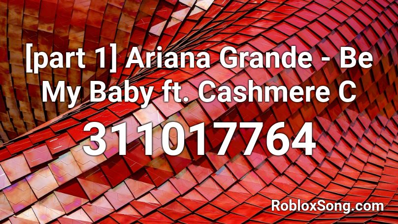 [part 1] Ariana Grande - Be My Baby ft. Cashmere C Roblox ID
