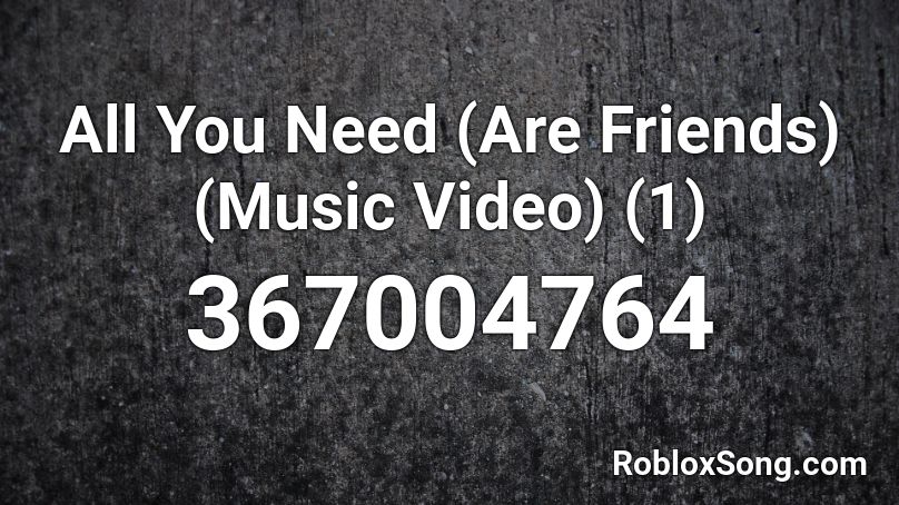 All You Need (Are Friends) (Music Video) (1) Roblox ID
