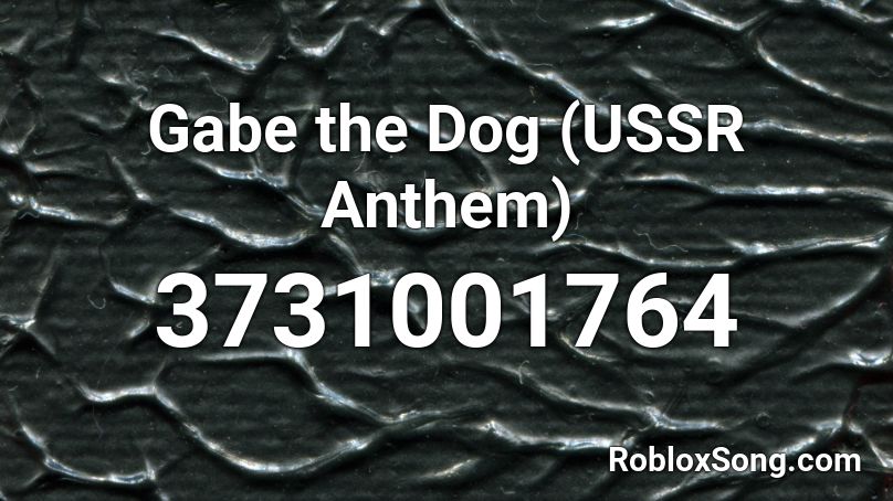 Gabe the Dog (USSR Anthem) Roblox ID