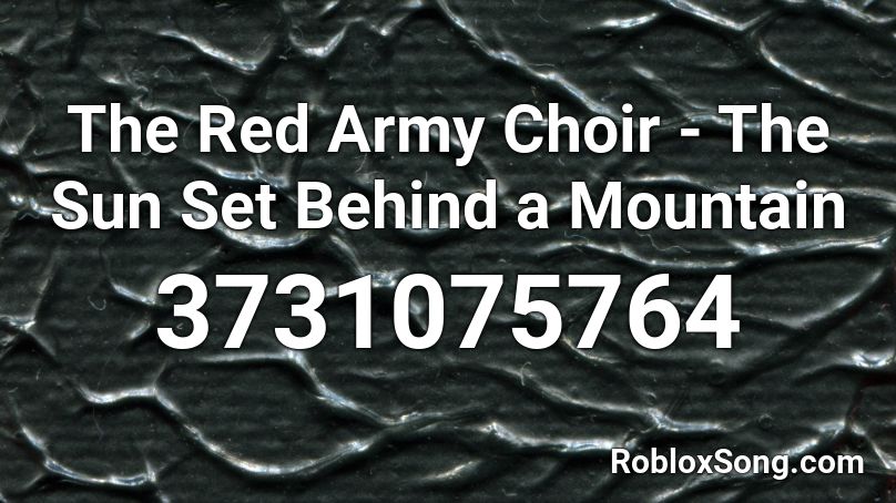 The Red Army Choir - The Sun Set Behind a Mountain Roblox ID