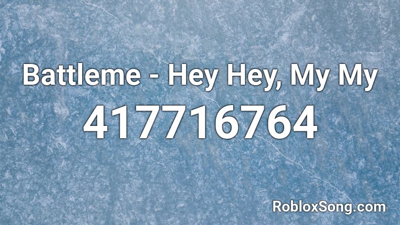 Battleme - Hey Hey, My My Roblox ID