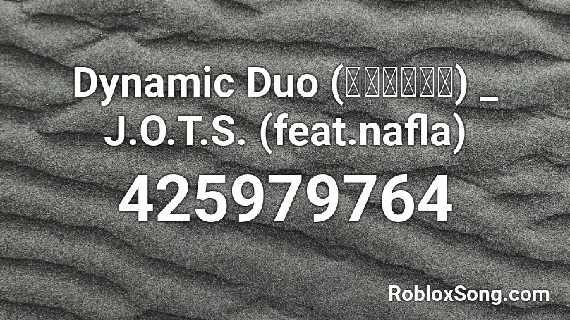 Dynamic Duo (다이나믹듀오) _ J.O.T.S. (feat.nafla) Roblox ID