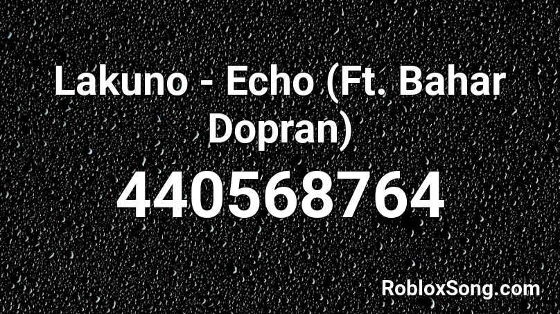 Lakuno - Echo (Ft. Bahar Dopran) Roblox ID