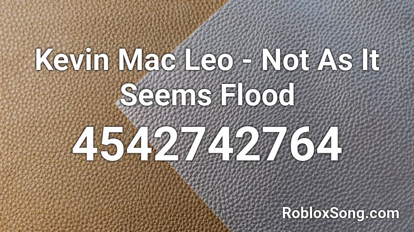 Kevin Mac Leo - Not As It Seems Flood Roblox ID