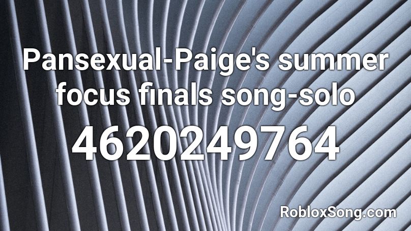 Pansexual-Paige's summer focus finals song-solo Roblox ID