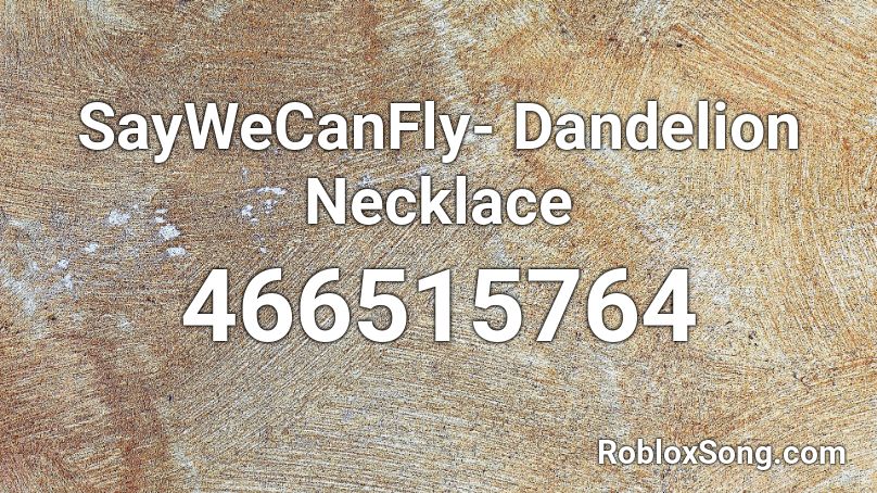 Saywecanfly Dandelion Necklace Roblox Id Roblox Music Codes - ooouuu song code roblox
