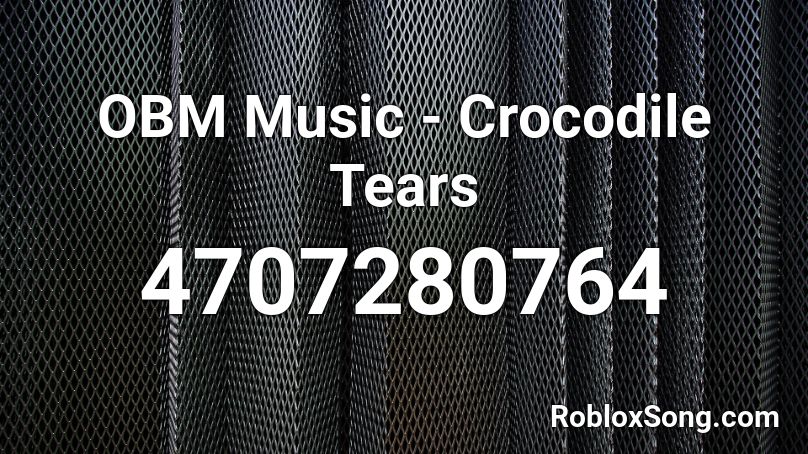 Obm Music Crocodile Tears Roblox Id Roblox Music Codes - tears of gold roblox id code