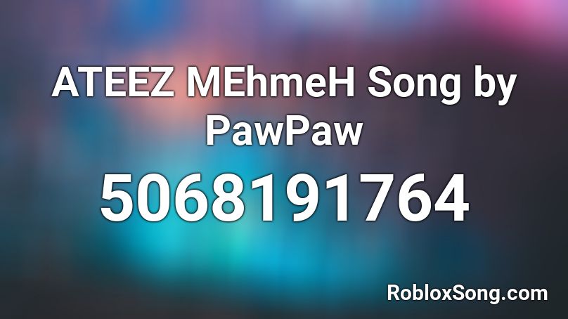 ATEEZ MEhmeH Song by PawPaw Roblox ID
