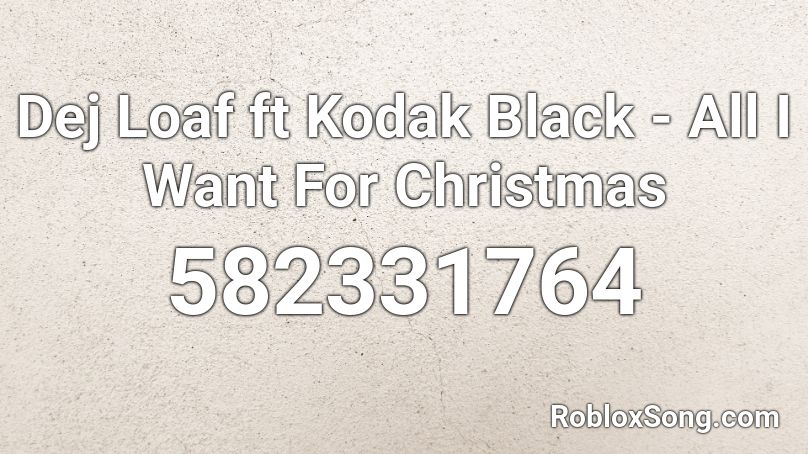 Dej Loaf ft Kodak Black - All I Want For Christmas Roblox ID