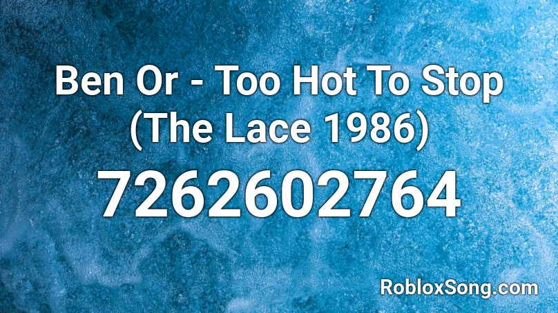 Ben Or - Too Hot To Stop (The Lace 1986) Roblox ID