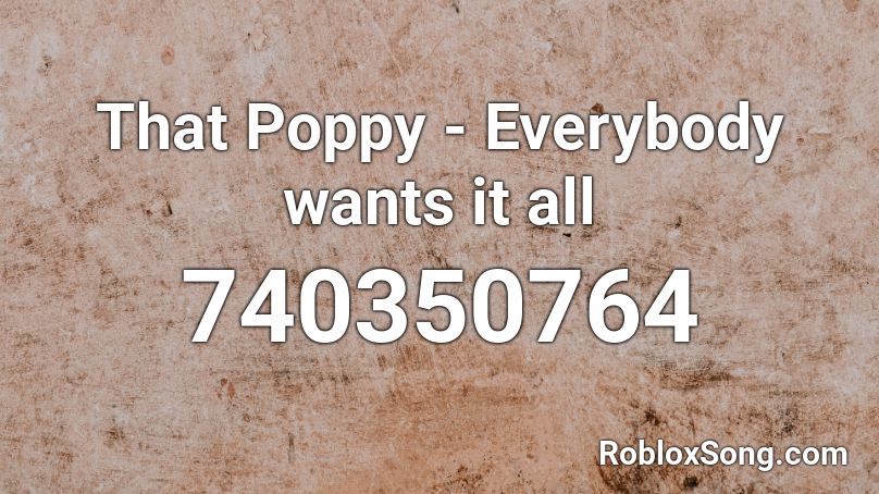 That Poppy - Everybody wants it all Roblox ID