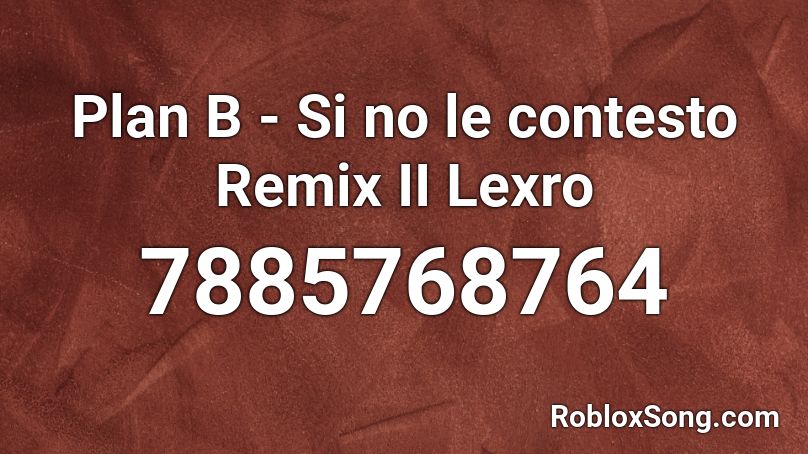 Plan B - Si no le contesto Remix II Lexro Roblox ID